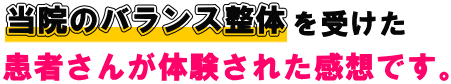 バランス整体を受けた患者さんが体験された感想です